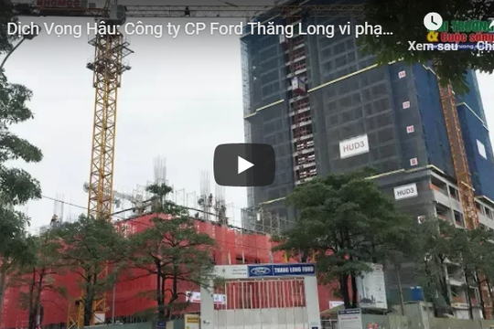 Dịch Vọng Hậu: Công ty CP Ford Thăng Long vi phạm Luật bảo vệ môi trường tại Dự án 21 Duy Tân