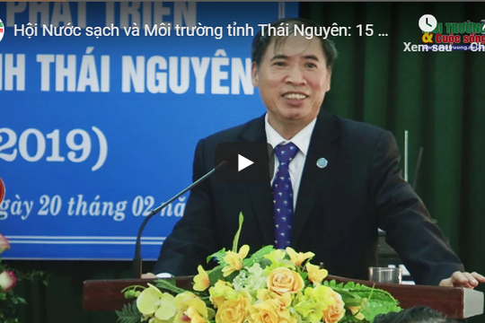 Hội Nước sạch và Môi trường tỉnh Thái Nguyên: 15 năm xây dựng và phát triển