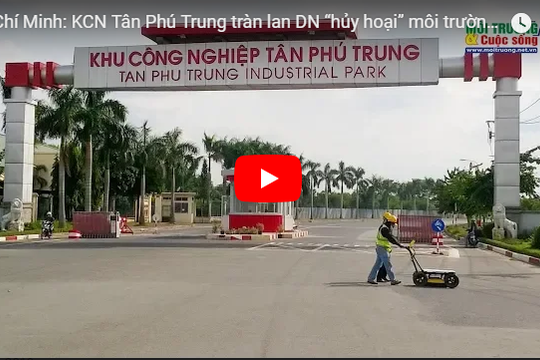 Hồ Chí Minh: KCN Tân Phú Trung tràn lan DN “hủy hoại” môi trường, người lao động kêu cứu