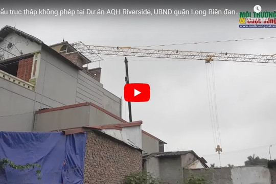 Cẩu trục tháp không phép tại Dự án AQH Riverside, UBND quận Long Biên đang ở đâu?