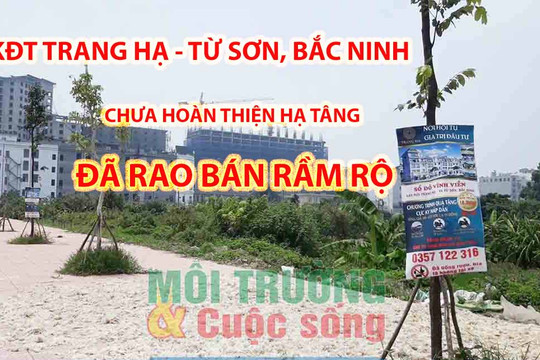 Thị xã Từ Sơn (Bắc Ninh) – Bài 2: Dự án KĐT mới Trang Hạ chưa hoàn thiện hạ tầng đã rao bán rầm rộ
