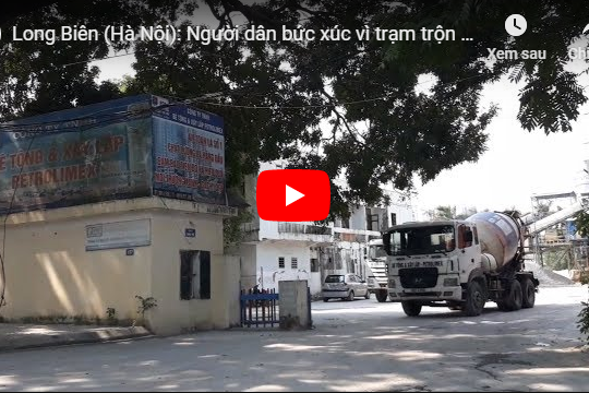 Long Biên (Hà Nội): Người dân bức xúc vì trạm trộn bê tông Petrolimex “đầu độc” môi trường