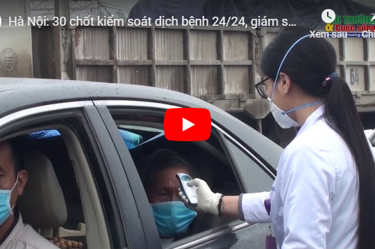 [VIDEO NÓNG] Hà Nội: 30 chốt kiểm soát dịch bệnh 24/24, giám sát việc cách ly xã hội