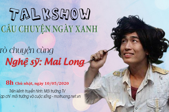 Talkshow Câu chuyện Ngày Xanh: Trò chuyện cùng nghệ sỹ Mai Long – Cha đẻ của hài Tết ” Tết vui phết – Mr Lù”