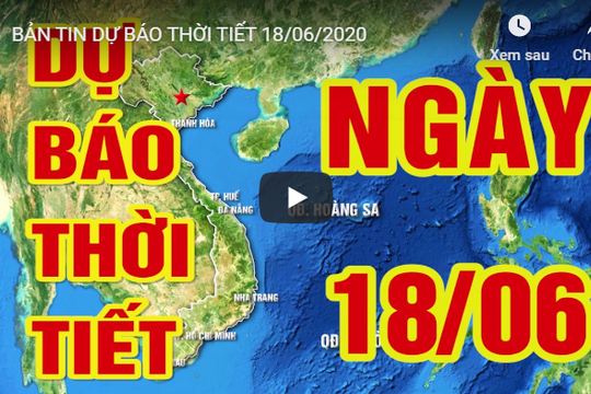 Bản tin dự báo thời tiết ngày 18/06/2020