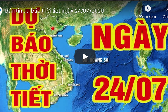 Bản tin dự báo thời tiết ngày 24/07/2020