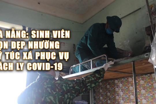 Đà Nẵng: Sinh viên dọn dẹp nhường ký túc xá phục vụ cách ly COVID-19