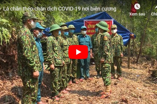 [VIDEO] Lá chắn thép chặn dịch COVID-19 nơi biên cương