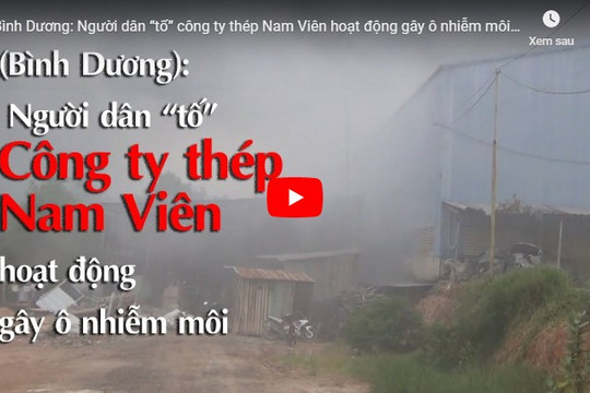 Bình Dương: Người dân bưc xúc vì Công ty thép Nam Viên xả khói thải ô nhiễm ra môi trường