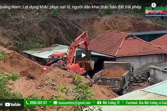 [VIDEO] Quảng Nam: Lợi dụng khắc phục sạt lở, người dân khai thác bán đất trái phép