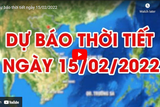 Dự báo thời tiết ngày 15/02/2022