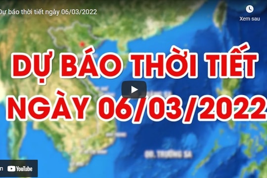 Dự báo thời tiết ngày 06/03/2022