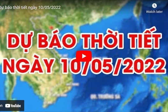 Dự báo thời tiết ngày 10/05/2022