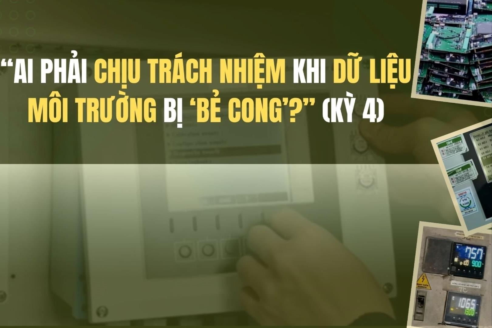 Vụ gian lận dữ liệu môi trường: Ai phải chịu trách nhiệm khi dữ liệu môi trường bị làm sai lệch? (Kỳ 4) 