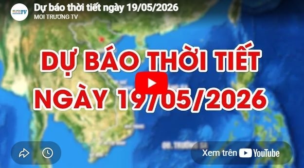 Dự báo thời tiết ngày 19/05/2026: Có mưa rào và dông, cục bộ có nơi mưa to 