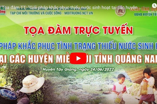 Đón theo dõi tọa đàm trực tuyến: “Giải pháp khắc phục tình trạng thiếu nước sinh hoạt tại các huyện miền núi tỉnh Quảng Nam”
