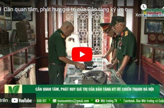 [VIDEO] Cần quan tâm, phát huy giá trị của Bảo tàng ký ức chiến tranh Hà Nội