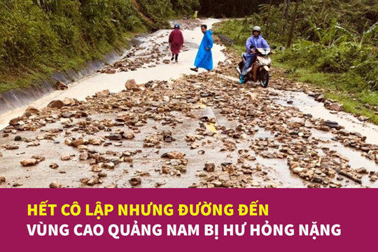 [VIDEO] Hết cô lập, nhưng đường đến vùng cao Quảng Nam bị hư hỏng nặng