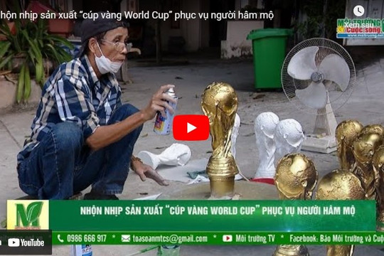 [VIDEO] Nhộn nhịp sản xuất “cúp vàng World Cup” phục vụ người hâm mộ