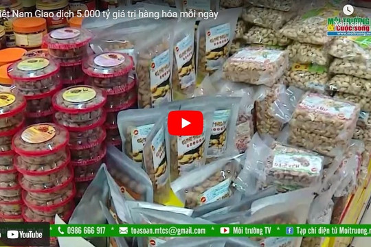 [VIDEO] Việt Nam giao dịch 5.000 tỷ giá trị hàng hóa mỗi ngày