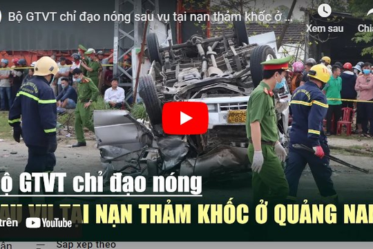 [VIDEO] Bộ GTVT chỉ đạo nóng sau vụ tại nạn thảm khốc ở Quảng Nam