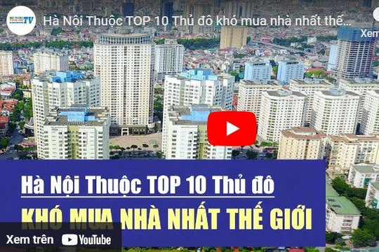[VIDEO] Hà Nội Thuộc TOP 10 Thủ đô khó mua nhà nhất thế giới