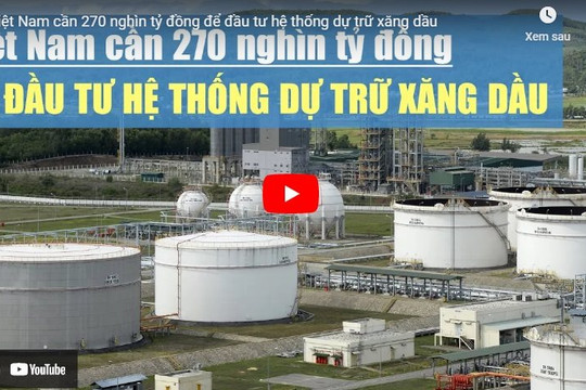 [VIDEO] Việt Nam cần 270 nghìn tỷ đồng để đầu tư hệ thống dự trữ xăng dầu