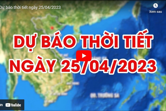 Dự báo thời tiết Hà Nội gày 25/04/2023: Miền Bắc có nơi mưa to