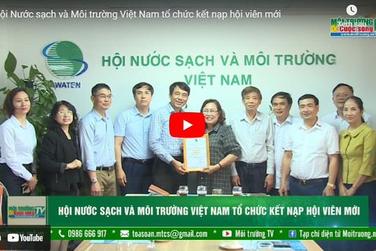[VIDEO] Hội Nước sạch và Môi trường Việt Nam tổ chức kết nạp hội viên mới
