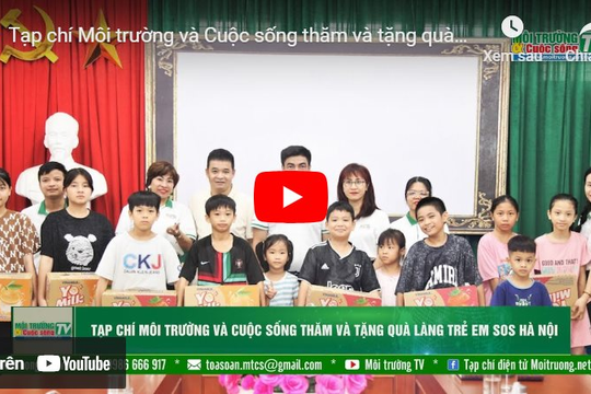 [VIDEO] Tạp chí Môi trường và Cuộc sống thăm và tặng quà Làng trẻ em SOS Hà Nội