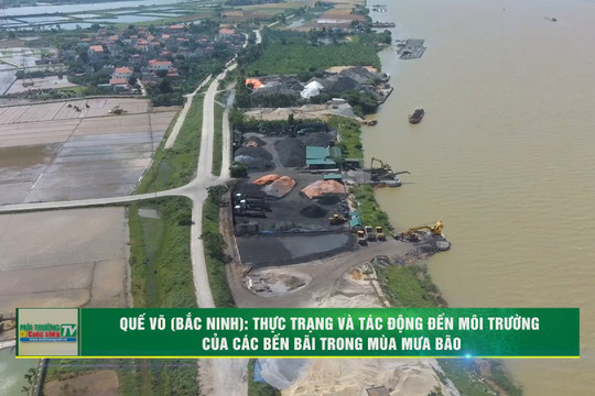 [VIDEO] Quế Võ (Bắc Ninh): Thực trạng và tác động đến môi trường của các bến bãi trong mùa mưa bão