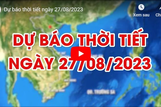 Dự báo thời tiết Hà Nội ngày 27/08/2023: Ngày nắng nóng, chiều tối có mưa rào