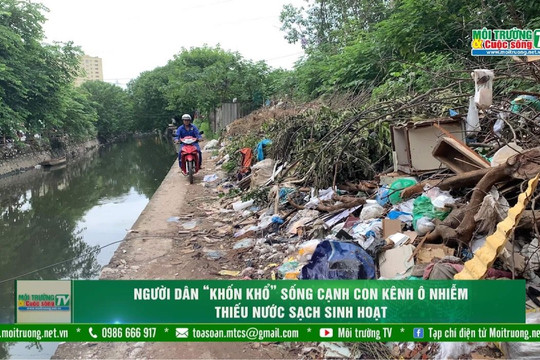 [VIDEO] Người dân “khốn khổ” sống cạnh con kênh ô nhiễm, thiếu nước sạch sinh hoạt
