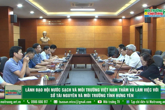 [VIDEO] Lãnh đạo Hội Nước sạch và Môi trường Việt Nam thăm và làm việc với Sở TN&MT tỉnh Hưng Yên