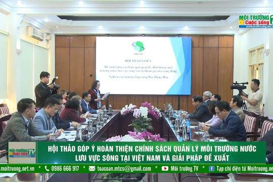 [VIDEO] Hội thảo "Góp ý hoàn thiện chính sách quản lý môi trường nước LVS tại Việt Nam và giải pháp đề xuất"