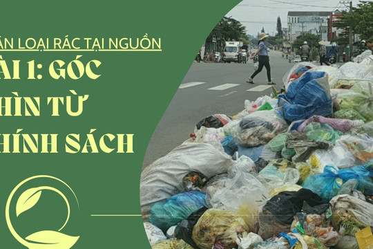 Phân loại rác tại nguồn – Bài 1: Góc nhìn từ chính sách