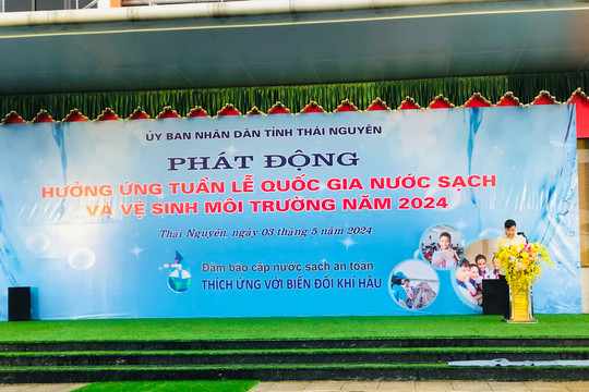 Thái Nguyên phát động Tuần lễ Quốc gia Nước sạch và Vệ sinh môi trường năm 2024
