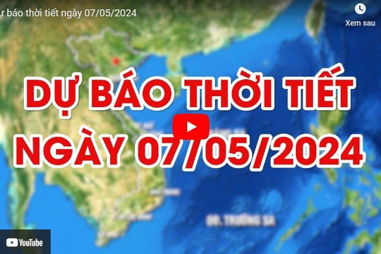 Dự báo thời tiết ngày 07/05/2024: Hà Nội có mưa rào và dông rải rác, cục bộ có mưa to
