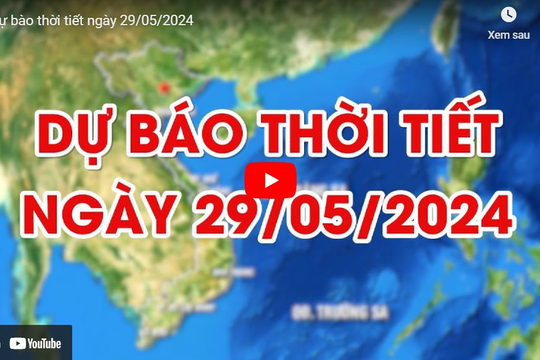 Dự báo thời tiết ngày 29/5/2024: Nhiều khu vực có mưa dông vào chiều tối và đêm 