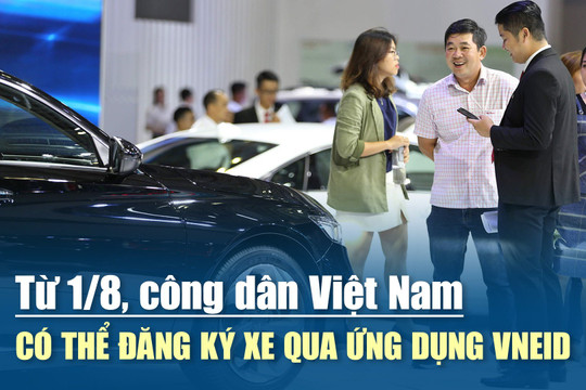 [VIDEO] Từ 1/8, công dân Việt Nam có thể đăng ký xe qua ứng dụng VNeID