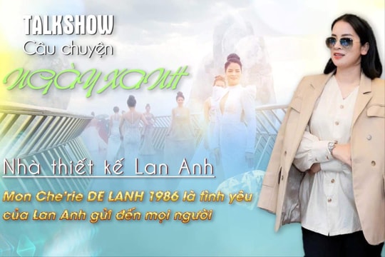 Talkshow "Câu chuyện ngày xanh": NTK Lan Anh – “Mon Che’rie là tình yêu Lan Anh gửi đến mọi người”