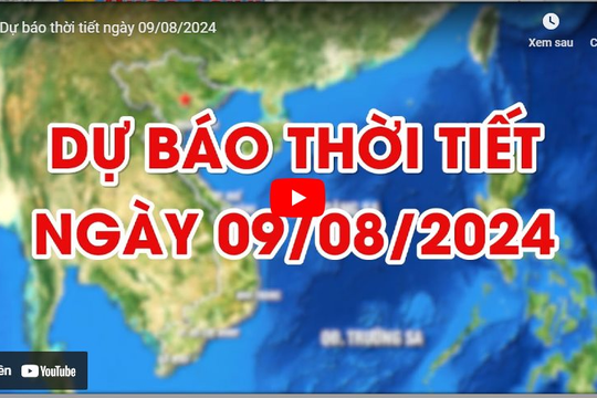 Dự báo thời tiết ngày 09/08/2024: Có mây, chiều tối và đêm có mưa rào và dông vài nơI
