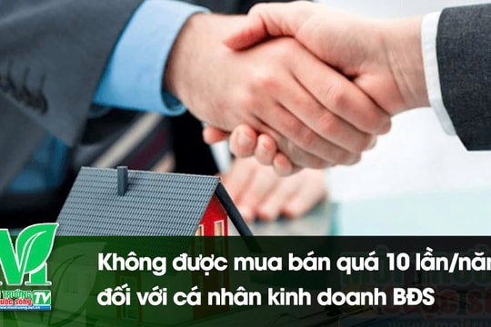 [VIDEO] Không được mua bán quá 10 lần/năm đối với cá nhân kinh doanh BĐS