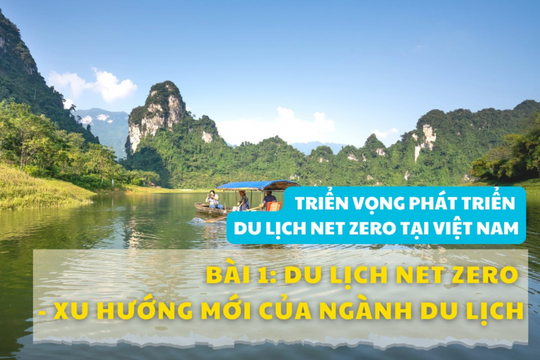 Triển vọng phát triển Du lịch Net Zero tại Việt Nam - Bài 1: Du lịch Net Zero - Xu hướng mới của ngành du lịch