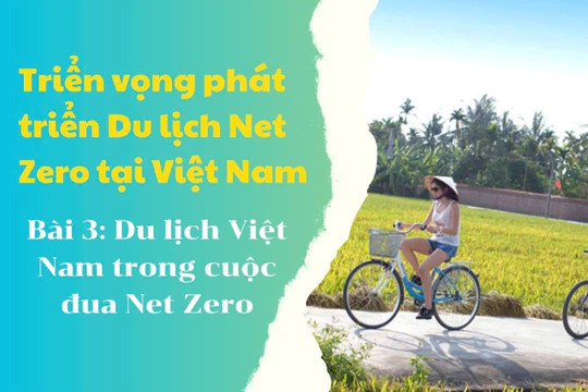 Triển vọng phát triển Du lịch Net Zero tại Việt Nam - Bài 3: Du lịch Việt Nam trong cuộc đua Net Zero 