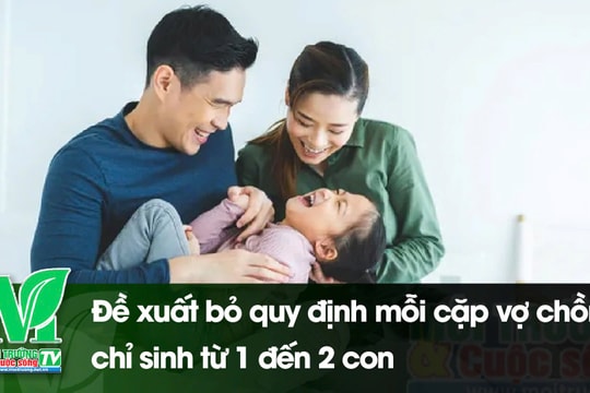 [VIDEO] Đề xuất bỏ quy định mỗi cặp vợ chồng chỉ sinh từ 1 đến 2 con