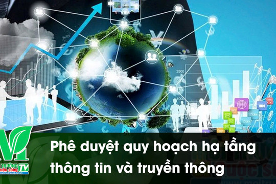 [VIDEO] Phê duyệt quy hoạch hạ tầng thông tin và truyền thông