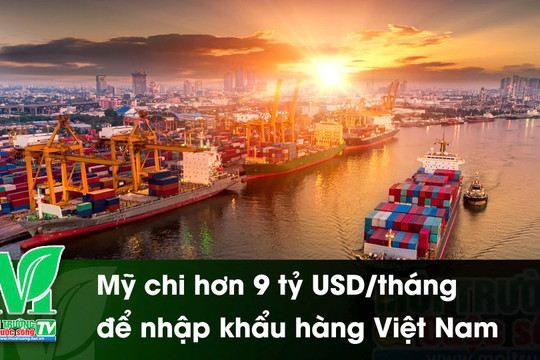 [VIDEO] Mỹ chi hơn 9 tỷ USD/tháng để nhập khẩu hàng Việt Nam