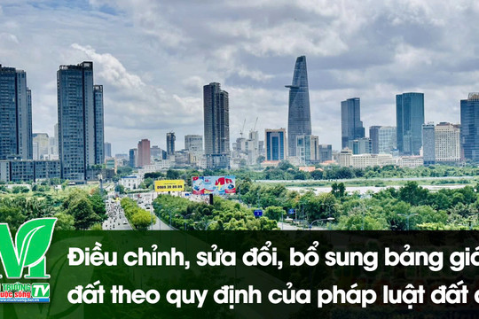 [VIDEO] Điều chỉnh, sửa đổi, bổ sung bảng giá đất theo quy định của pháp luật đất đai