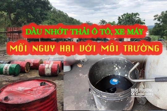 Dầu nhớt thải ô tô, xe máy: Chất thải nguy hại đang bị bỏ ngỏ (Bài 2)